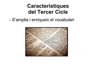 Característiques del Tercer Cicle - S’amplia i enriqueix el vocabulari 