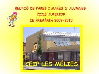 REUNIÓ DE PARES I MARES D’ ALUMNES CICLE SUPERIOR DE PRIMÀRIA 2009-2010 