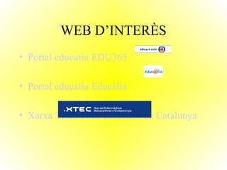 Portal educatiu EDU365  Portal educatiu Educàlia  Xarxa Telemàtica educativa de Catalunya    WEB D’INTERÈS 