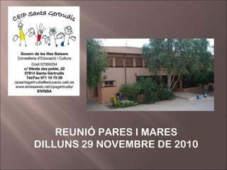 REUNIÓ PARES I MARES
DILLUNS 29 NOVEMBRE DE 2010
 