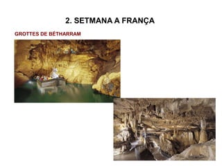 2. SETMANA A FRANÇA
GROTTES DE BÉTHARRAM
 