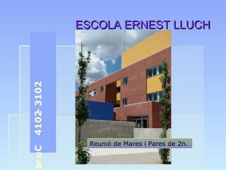 sr uC

41 02 3 102
-

ESCOLA ERNEST LLUCH

Reunió de Mares i Pares de 2n.

 