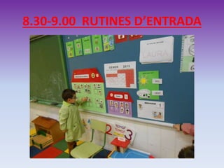 8.30-9.00 RUTINES D’ENTRADA
 