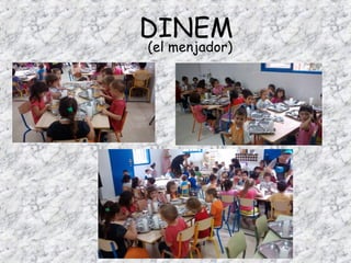 DINEM 
(el menjador) 
 