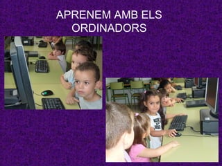 APRENEM AMB ELS 
ORDINADORS 
 