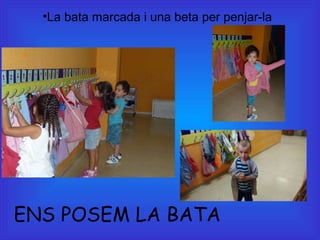•La bata marcada i una beta per penjar-la 
ENS POSEM LA BATA 
 