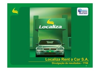 Localiza Rent a Car S.A.
   Divulgação de resultados - 1T06
                                0
 