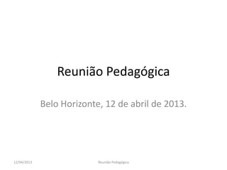 Reunião Pedagógica
Belo Horizonte, 12 de abril de 2013.

12/04/2013

Reunião Pedagógica

 