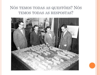 NÓS TEMOS TODAS AS QUESTÕES? NÓS
TEMOS TODAS AS RESPOSTAS?
 