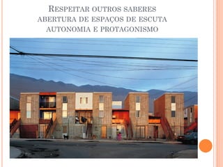 RESPEITAR OUTROS SABERES
ABERTURA DE ESPAÇOS DE ESCUTA
AUTONOMIA E PROTAGONISMO
 