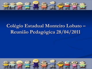 Colégio Estadual Monteiro Lobato – Reunião Pedagógica 28/04/2011  
