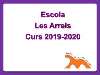 Escola
Les Arrels
Curs 2019-2020
 