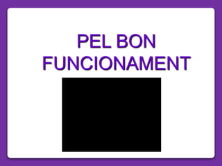 PEL BON
FUNCIONAMENT
 