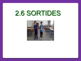 2.6 SORTIDES
 