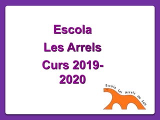 Escola
Les Arrels
Curs 2019-
2020
 