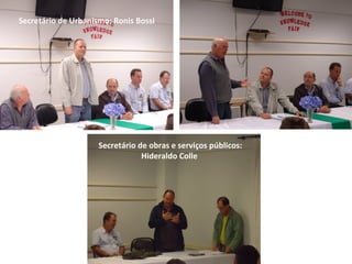Secretário de Urbanismo: Ronis Bossi
Secretário de obras e serviços públicos:
Hideraldo Colle
 