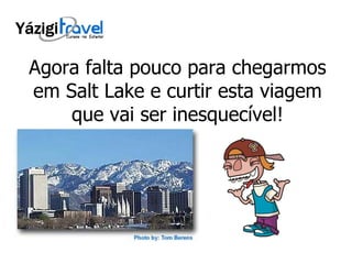 Agora falta pouco para chegarmos em Salt Lake e curtir esta viagem que vai ser inesquecível! 