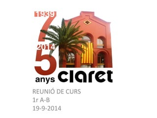 REUNIÓ DE CURS 
1r A-B 
19-9-2014 
 