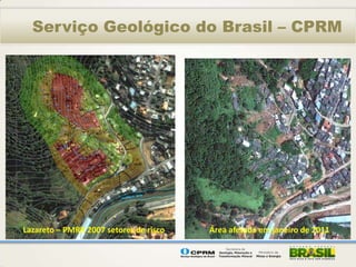Serviço Geológico do Brasil – CPRM




Lazareto – PMRR 2007 setores de risco   Área afetada em janeiro de 2011
 