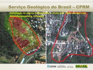 Serviço Geológico do Brasil – CPRM
Delimitação de setores de Riscos Alto e Muito Alto (Ação emergencial)
Remoção temporária, relocação
 