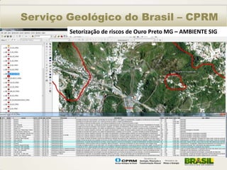 Serviço Geológico do Brasil – CPRM
        Setorização de riscos de Ouro Preto MG – AMBIENTE SIG
 