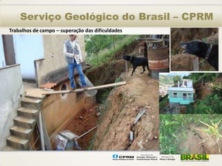 Serviço Geológico do Brasil – CPRM
Trabalhos de campo – superação das dificuldades
 