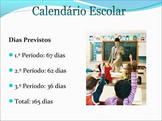Dias Previstos
1.º Período: 67 dias
2.º Período: 62 dias
3.º Período: 36 dias
Total: 165 dias
EB1/JI Anta 2

 