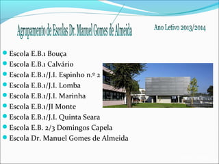 Escola E.B.1 Bouça
Escola E.B.1 Calvário
Escola E.B.1/J.I. Espinho n.º 2
Escola E.B.1/J.I. Lomba
Escola E.B.1/J.I. Marinha
Escola E.B.1/JI Monte
Escola E.B.1/J.I. Quinta Seara
Escola E.B. 2/3 Domingos Capela
Escola Dr. Manuel Gomes de Almeida
EB1/JI Anta 2

 