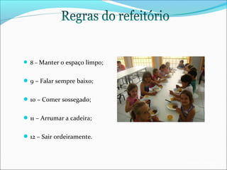  8 – Manter o espaço limpo;

 9 – Falar sempre baixo;
 10 – Comer sossegado;
 11 – Arrumar a cadeira;
 12 – Sair ordeiramente.

EB1/JI Anta 2

 
