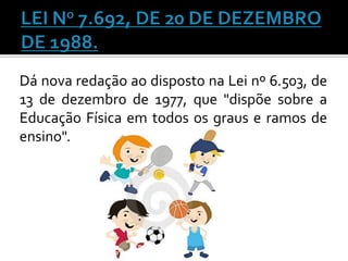 Dá nova redação ao disposto na Lei nº 6.503, de
13 de dezembro de 1977, que "dispõe sobre a
Educação Física em todos os graus e ramos de
ensino".

 