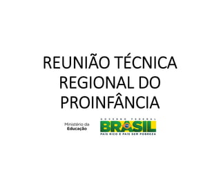 REUNIÃO TÉCNICA
REGIONAL DO
PROINFÂNCIA

 