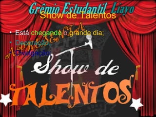 Show de Talentos
• Está chegando o grande dia;
• Decoração;
• Divulgação;
 