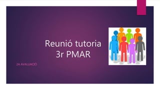Reunió tutoria
3r PMAR
2A AVALUACIÓ
 