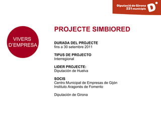 PROJECTE   SIMBIORED   DURADA DEL PROJECTE fins a 30 setembre 2011 TIPUS DE PROJECTO   Interregional LIDER PROJECTE: Diput...