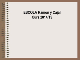 EESSCCOOLLAA RRaammoonn yy CCaajjaall 
CCuurrss 22001144//1155 
