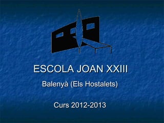 ESCOLA JOAN XXIII
 Balenyà (Els Hostalets)

    Curs 2012-2013
 