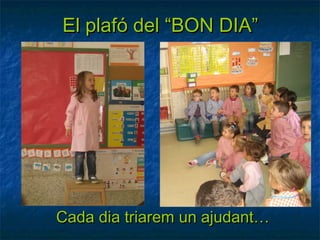 El plafó del “BON DIA”




Cada dia triarem un ajudant…
 