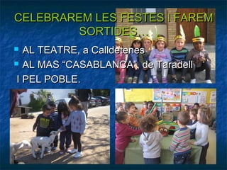 CELEBRAREM LES FESTES I FAREM
        SORTIDES…
  AL TEATRE, a Calldetenes
 AL MAS “CASABLANCA”, de Taradell

 I PEL POBLE.
 