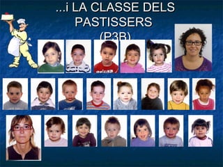 ...i LA CLASSE DELS
     PASTISSERS
         (P3B)
 