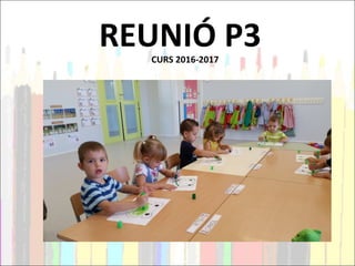 REUNIÓ P3CURS 2016-2017
 