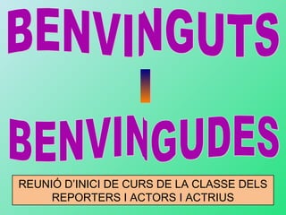 REUNIÓ D’INICI DE CURS DE LA CLASSE DELS
     REPORTERS I ACTORS I ACTRIUS
 