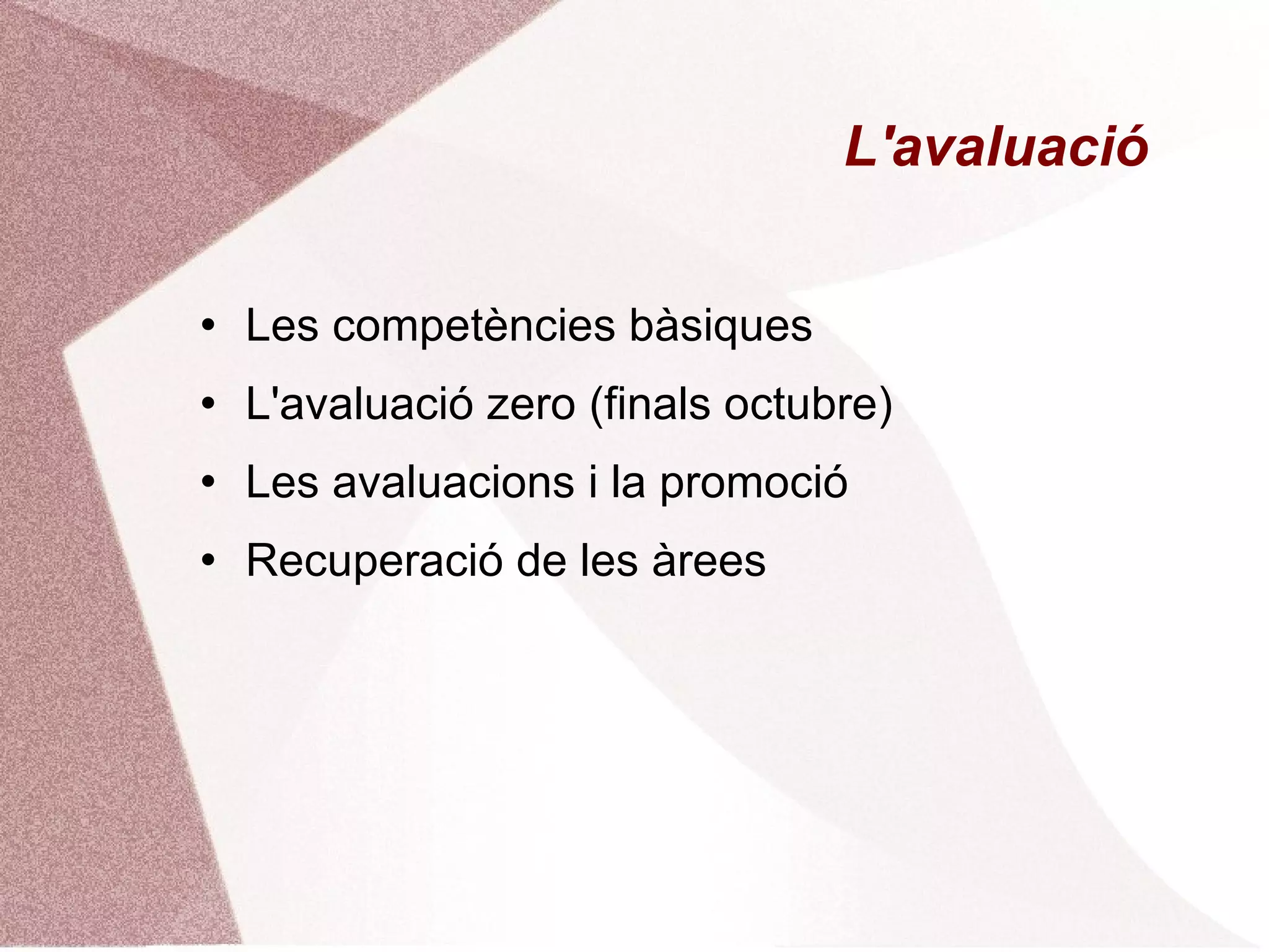 L'avaluació Les competències bàsiques L'avaluació zero (finals octubre) Les avaluacions i la promoció Recuperació de les àrees  