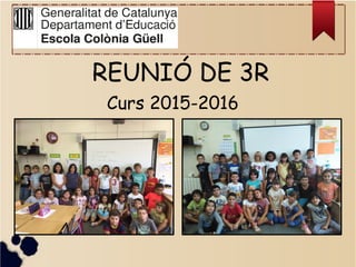 REUNIÓ DE 3R
Curs 2015-2016
 
