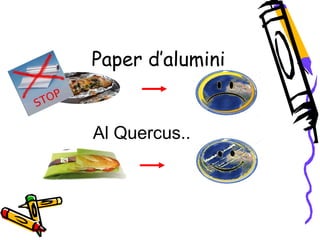 Paper d’alumini
Al Quercus...
 