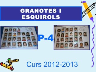 GRANOTES I
ESQUIROLS



    P-4

 Curs 2012-2013
 