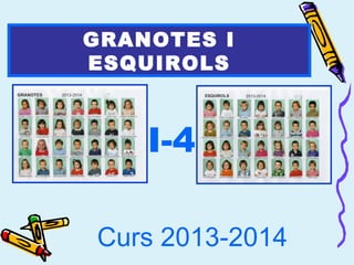 GRANOTES I
ESQUIROLS
I-4
Curs 2013-2014
 