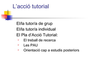 L’acció tutorial
El/la tutor/a de grup
El/la tutor/a individual
El Pla d’Acció Tutorial:
Ø El treball de recerca
Ø Les PAU
Ø Orientació cap a estudis posteriors
ITUTQUERCUS
 