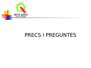 PRECS I PREGUNTES
ITUTQUERCUS
 