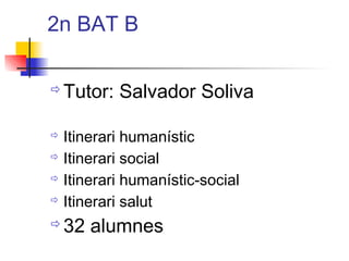 2n BAT B
ðTutor: Salvador Soliva
ð Itinerari humanístic
ð Itinerari social
ð Itinerari humanístic-social
ð Itinerari salut
ð32 alumnes
ITUTQUERCUS
 