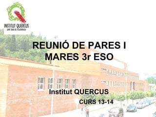 REUNIÓ DE PARES I
MARES 3r ESO

Institut QUERCUS
CURS 13-14

 